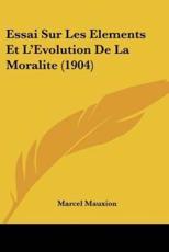 Essai Sur Les Elements Et L'Evolution De La Moralite (1904) - Marcel Mauxion