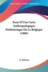 Essai D'Une Carte Anthropologique Prehistorique De La Belgique (1888) - E Delvaux