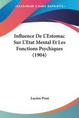 Influence De L'Estomac Sur L'Etat Mental Et Les Fonctions Psychiques (1904) - Lucien Pron (author)