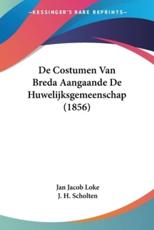 De Costumen Van Breda Aangaande De Huwelijksgemeenschap (1856) - Jan Jacob Loke, J H Scholten