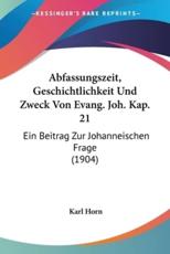 Abfassungszeit, Geschichtlichkeit Und Zweck Von Evang. Joh. Kap. 21 - Karl Horn