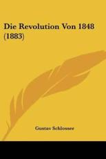 Die Revolution Von 1848 (1883) - Gustav Schlosser