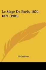 Le Siege De Paris, 1870-1871 (1903) - P Grolleau (author)