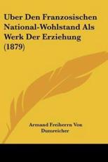 Uber Den Franzosischen National-Wohlstand Als Werk Der Erziehung (1879) - Armand Freiherrn Von Dumreicher