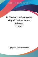 In Memoriam Monsenor Miguel De Los Santos Taborga (1906) - Tipografia Escolar Publisher (author)