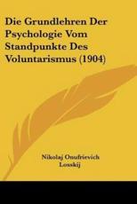 Die Grundlehren Der Psychologie Vom Standpunkte Des Voluntarismus (1904) - Nikolaj Onufrievich Losskij (author)