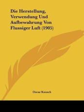 Die Herstellung, Verwendung Und Aufbewahrung Von Flussiger Luft (1905) - Oscar Kausch (author)
