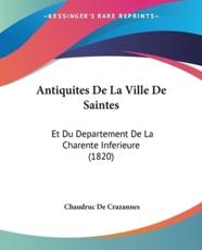 Antiquites De La Ville De Saintes - Chaudruc De Crazannes (author)