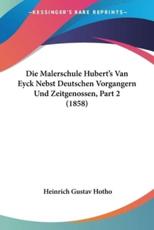 Die Malerschule Hubert's Van Eyck Nebst Deutschen Vorgangern Und Zeitgenossen, Part 2 (1858) - Heinrich Gustav Hotho