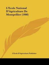 L'Ecole National D'Agriculture De Montpellier (1900) - L'Ecole d'Agriculture Publisher (other)