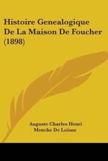 Histoire Genealogique De La Maison De Foucher (1898) - Auguste Charles Henri Menche De Loisne