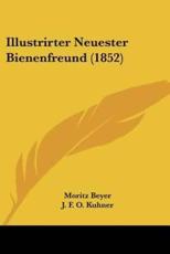 Illustrirter Neuester Bienenfreund (1852) - Moritz Beyer, J F O Kuhner, Pfarrer Dzierzon