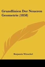 Grundlinien Der Neueren Geometrie (1858) - Benjamin Witzschel (author)