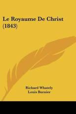 Le Royaume De Christ (1843) - Richard Whately (author), Louis Burnier (translator)