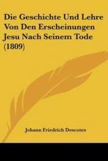 Die Geschichte Und Lehre Von Den Erscheinungen Jesu Nach Seinem Tode (1809) - Johann Friedrich Descotes