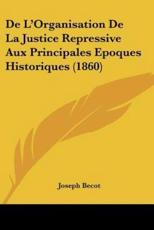 De L'Organisation De La Justice Repressive Aux Principales Epoques Historiques (1860) - Joseph Becot