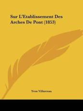 Sur L'Etablissement Des Arches De Pont (1853) - Yvon Villarceau (author)