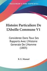 Histoire Particuliere De L'Abeille Commune V1 - B E Manuel (author)