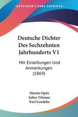 Deutsche Dichter Des Sechzehnten Jahrhunderts V1 - Martin Opitz (author), Julius Tittman (editor), Karl Goedeke (editor)
