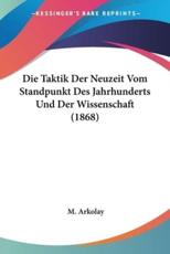 Die Taktik Der Neuzeit Vom Standpunkt Des Jahrhunderts Und Der Wissenschaft (1868) - M Arkolay