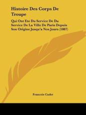 Histoire Des Corps De Troupe - Francois Cudet (author)