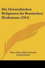 Die Orientalischen Religionen Im Romischen Heidentum (1914) - Franz Valery Marie Cumont, Georg Gehrich