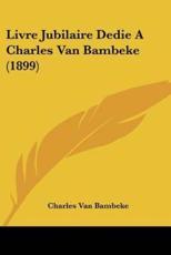 Livre Jubilaire Dedie A Charles Van Bambeke (1899) - Charles Van Bambeke (author)