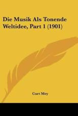 Die Musik ALS Tonende Weltidee, Part 1 (1901) - Curt Mey (author)