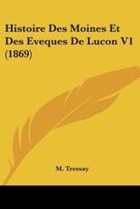 Histoire Des Moines Et Des Eveques De Lucon V1 (1869) - M Tressay (author)