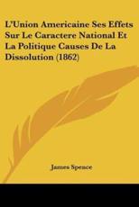 L'Union Americaine Ses Effets Sur Le Caractere National Et La Politique Causes De La Dissolution (1862)