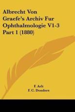 Albrecht Von Graefe's Archiv Fur Ophthalmologie V1-3 Part 1 (1880) - F Arlt (editor), F C Donders (editor), T Leber (editor)