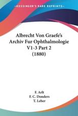 Albrecht Von Graefe's Archiv Fur Ophthalmologie V1-3 Part 2 (1880) - F Arlt (author), F C Donders (editor), T Leber (editor)