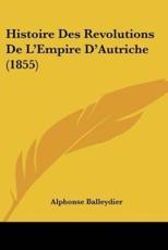 Histoire Des Revolutions De L'Empire D'Autriche (1855) - Alphonse Balleydier (author)