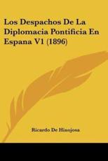Los Despachos De La Diplomacia Pontificia En Espana V1 (1896) - Ricardo De Hinojosa (author)