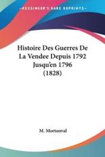 Histoire Des Guerres De La Vendee Depuis 1792 Jusqu'en 1796 (1828) - M Mortonval