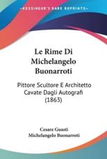 Le Rime Di Michelangelo Buonarroti - Cesare Guasti, Michelangelo Buonarroti
