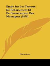 Etude Sur Les Travaux De Reboisement Et De Gazonnement Des Montagnes (1878) - P Demontzey (author)
