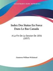 Index Des Status En Force Dans Le Bas Canada - Gustavus William Wicksteed (author)