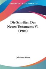 Die Schriften Des Neuen Testaments V1 (1906) - Johannes Weiss (author)