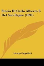Storia Di Carlo Alberto E Del Suo Regno (1891) - Licurgo Cappelletti