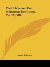 Die Holzbauten Und Holzgerate Der Letten, Part 2 (1918) - August Johann Gottfrie Bielenstein
