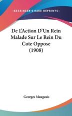 De L'Action D'Un Rein Malade Sur Le Rein Du Cote Oppose (1908) - Georges Maugeais (author)