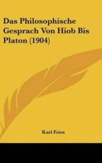 Das Philosophische Gesprach Von Hiob Bis Platon (1904) - Karl Fries (author)