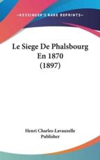 Le Siege De Phalsbourg En 1870 (1897)