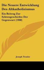 Die Neuere Entwicklung Des Altkatholizismus - Joseph Troxler (author)