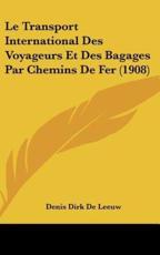 Le Transport International Des Voyageurs Et Des Bagages Par Chemins De Fer (1908) - Denis Dirk De Leeuw (author)