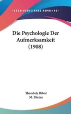 Die Psychologie Der Aufmerksamkeit (1908) - Theodule Armand Ribot (author), M Dietze (author)