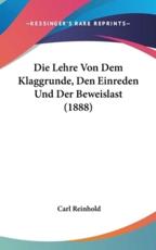 Die Lehre Von Dem Klaggrunde, Den Einreden Und Der Beweislast (1888) - Carl Reinhold