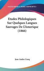 Etudes Philologiques Sur Quelques Langues Sauvages De L'Amerique (1866) - Jean Andre Cuoq (author)
