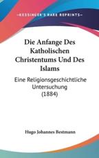 Die Anfange Des Katholischen Christentums Und Des Islams - Hugo Johannes Bestmann (author)